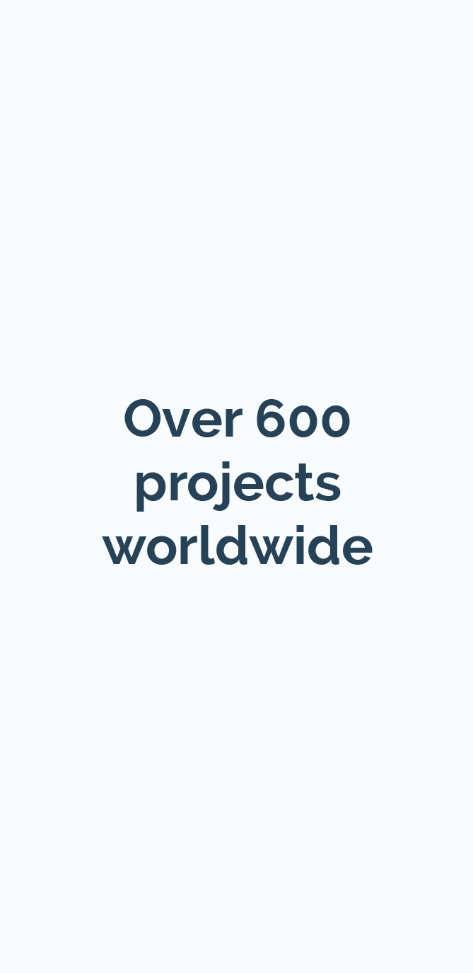 Over 600 Projects Worldwide Over 600 Projects Worldwide