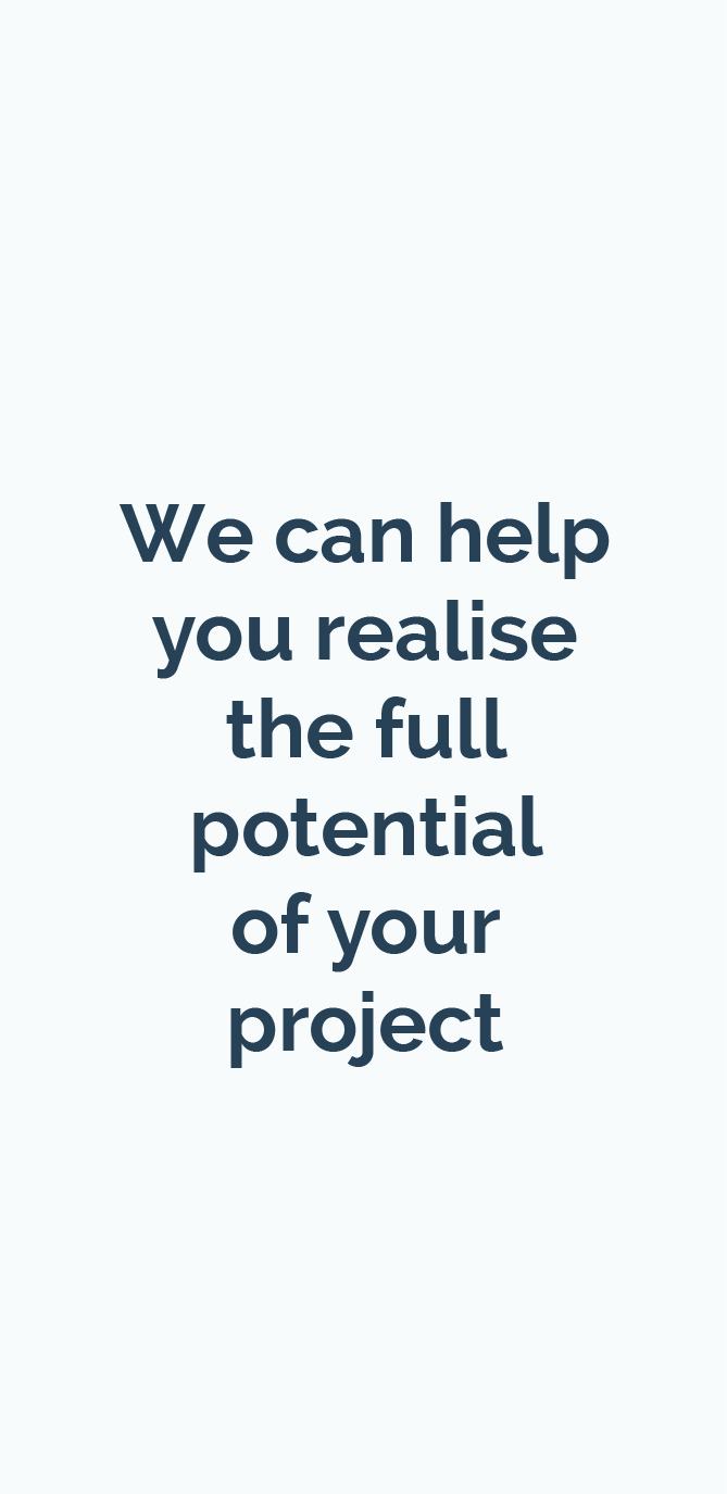 We can help you realise the full potential of your project We can help you realise the full potential of your project